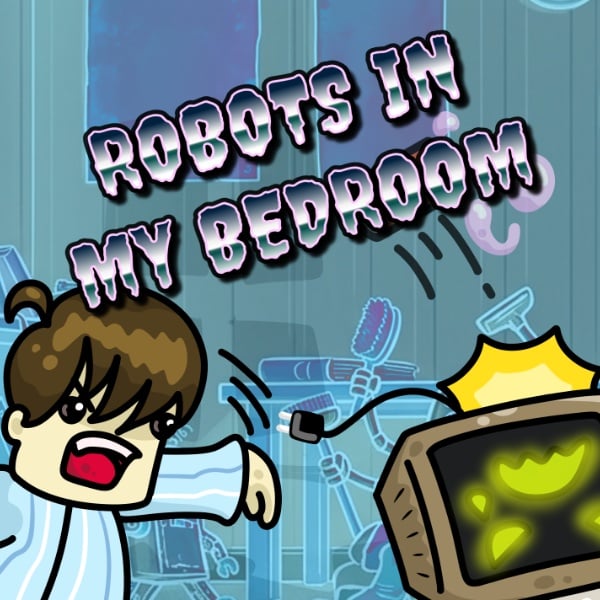 ROBOTS IN MY BEDROOM