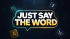 Just Say the Word!