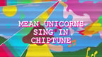 Mean Unicorns Sing In Chiptune